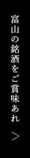 富山の銘酒をご賞味あれ